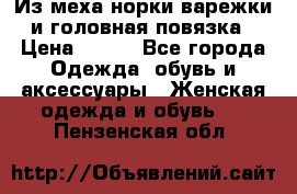 Из меха норки варежки и головная повязка › Цена ­ 550 - Все города Одежда, обувь и аксессуары » Женская одежда и обувь   . Пензенская обл.